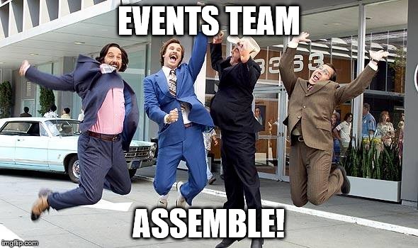 Anchorman | EVENTS TEAM ASSEMBLE! | image tagged in anchorman | made w/ Imgflip meme maker