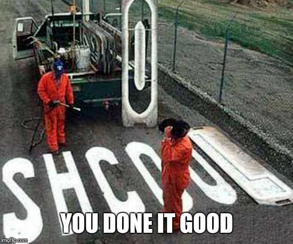 YOU DONE IT GOOD | image tagged in shcool  | made w/ Imgflip meme maker