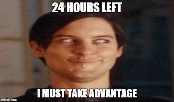 24 HOURS LEFT I MUST TAKE ADVANTAGE | made w/ Imgflip meme maker