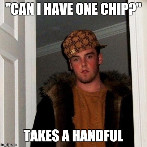 When a friend asks for a chip | "CAN I HAVE ONE CHIP?" TAKES A HANDFUL | image tagged in memes,scumbag steve | made w/ Imgflip meme maker