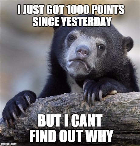 Confession Bear | I JUST GOT 1000 POINTS SINCE YESTERDAY BUT I CANT FIND OUT WHY | image tagged in memes,confession bear | made w/ Imgflip meme maker