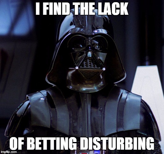 I FIND THE LACK OF BETTING DISTURBING | image tagged in vader | made w/ Imgflip meme maker