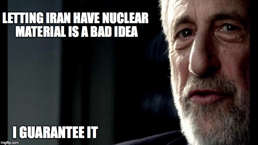 Nuclear Iran Special Kind of Stupid | LETTING IRAN HAVE NUCLEAR MATERIAL IS A BAD IDEA I GUARANTEE IT | image tagged in special kind of stupid,your gonna have a bad time,angry muslim | made w/ Imgflip meme maker