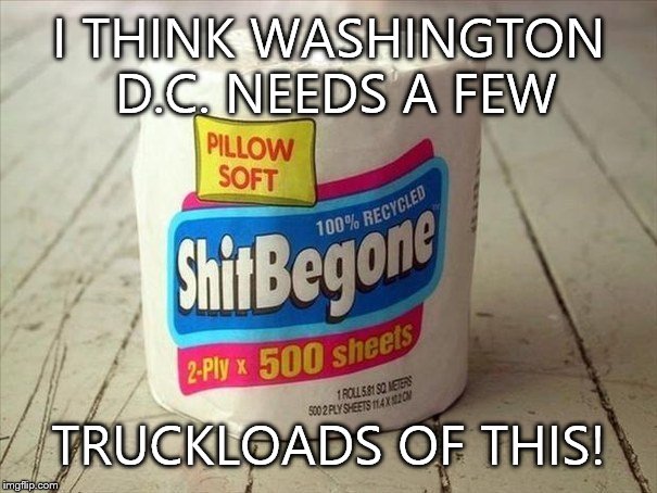 Washington needs to get the shit out
 | I THINK WASHINGTON D.C. NEEDS A FEW TRUCKLOADS OF THIS! | image tagged in trusted product,full of shit,government,full,liars,politician | made w/ Imgflip meme maker