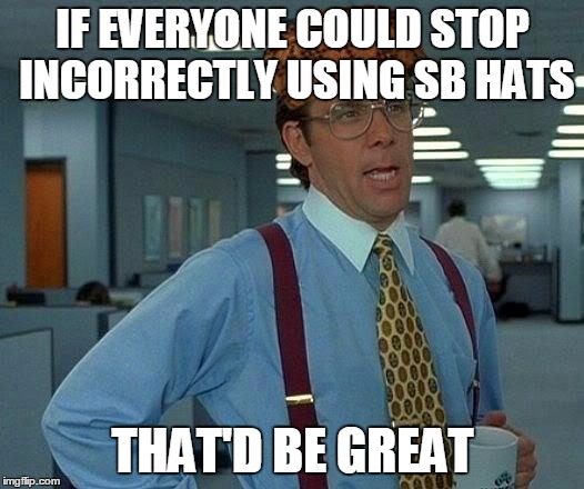 That Would Be Great Meme | IF EVERYONE COULD STOP INCORRECTLY USING SB HATS THAT'D BE GREAT | image tagged in memes,that would be great,scumbag | made w/ Imgflip meme maker