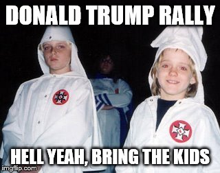 Trump rally | DONALD TRUMP RALLY HELL YEAH, BRING THE KIDS | image tagged in memes,kool kid klan,donald trump | made w/ Imgflip meme maker