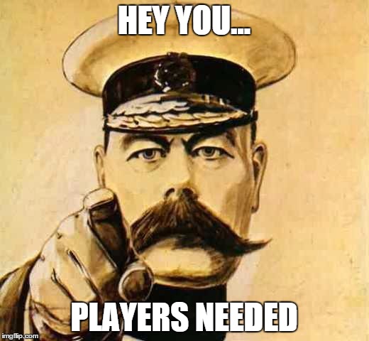 Your Country Needs YOU | HEY YOU... PLAYERS NEEDED | image tagged in your country needs you | made w/ Imgflip meme maker