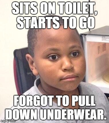 Almost happened... | SITS ON TOILET, STARTS TO GO FORGOT TO PULL DOWN UNDERWEAR. | image tagged in memes,minor mistake marvin | made w/ Imgflip meme maker