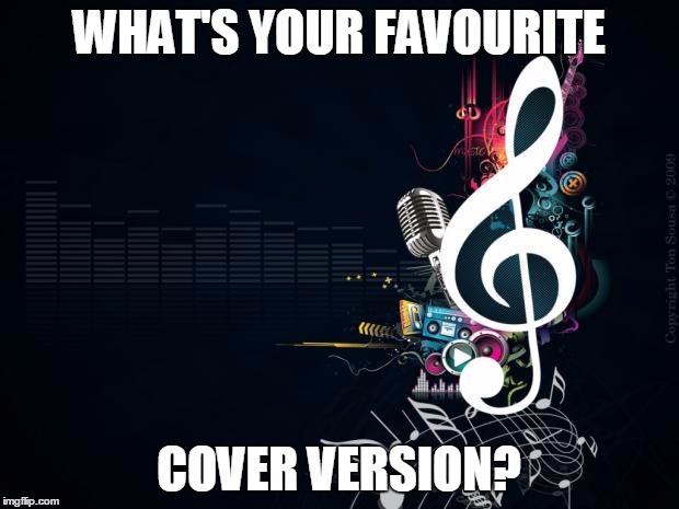 Musicnotes | WHAT'S YOUR FAVOURITE COVER VERSION? | image tagged in musicnotes | made w/ Imgflip meme maker