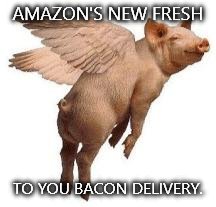 Only from amazon! | AMAZON'S NEW FRESH TO YOU BACON DELIVERY. | image tagged in flying pig,bacon,fresh,delivery,amazon | made w/ Imgflip meme maker