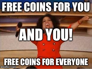 Oprah You Get A Meme | FREE COINS FOR YOU FREE COINS FOR EVERYONE AND YOU! | image tagged in you get an oprah | made w/ Imgflip meme maker