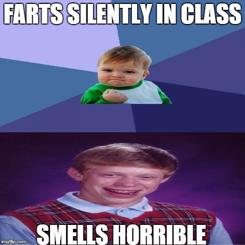 Bad Luck Success Kid | FARTS SILENTLY IN CLASS SMELLS HORRIBLE | image tagged in memes,success kid,bad luck brian,good luck brian,funny | made w/ Imgflip meme maker