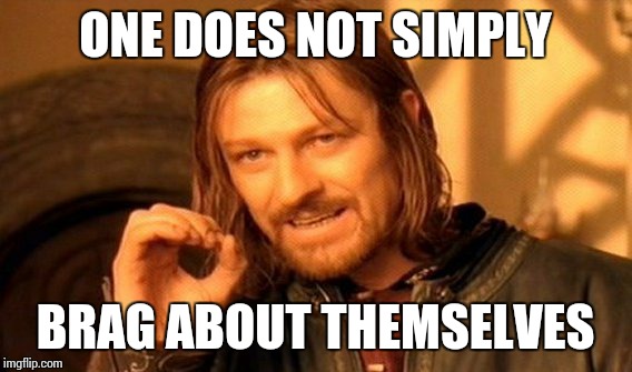 One Does Not Simply Meme | ONE DOES NOT SIMPLY BRAG ABOUT THEMSELVES | image tagged in memes,one does not simply,brag | made w/ Imgflip meme maker