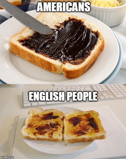 How Americans eat marmite vs How English people eat marmite.  | AMERICANS ENGLISH PEOPLE | image tagged in marmite,english people,americans,vs | made w/ Imgflip meme maker