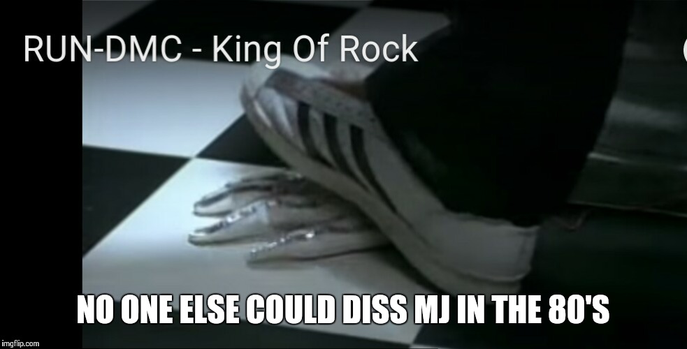 King of Rock | NO ONE ELSE COULD DISS MJ IN THE 80'S | image tagged in run dmc,mj,king,hip hop | made w/ Imgflip meme maker