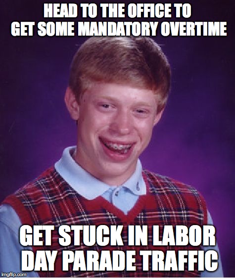 Bad Luck Brian Meme | HEAD TO THE OFFICE TO GET SOME MANDATORY OVERTIME GET STUCK IN LABOR DAY PARADE TRAFFIC | image tagged in memes,bad luck brian | made w/ Imgflip meme maker