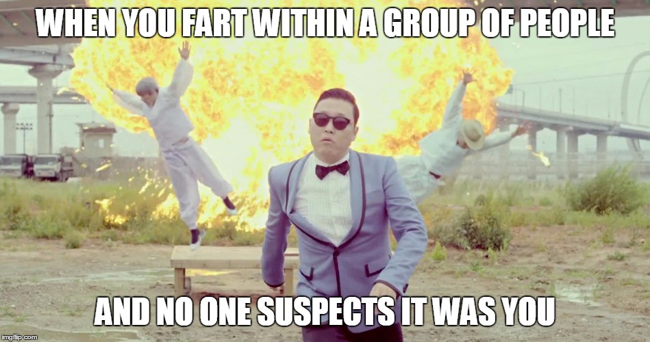 When you lay a fart in a group of people | WHEN YOU FART WITHIN A GROUP OF PEOPLE AND NO ONE SUSPECTS IT WAS YOU | image tagged in funny,fart,gangnam style | made w/ Imgflip meme maker