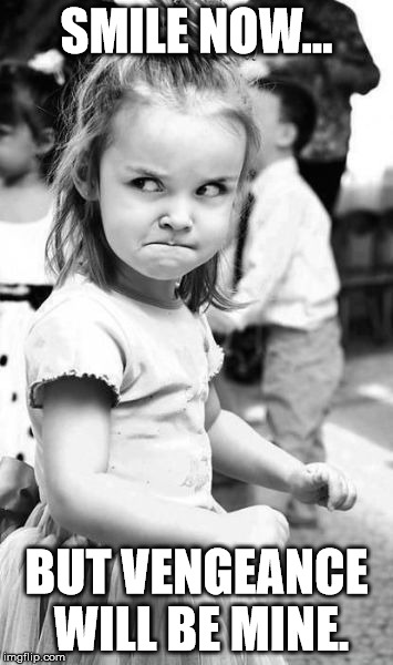 Angry Toddler Meme | SMILE NOW... BUT VENGEANCE WILL BE MINE. | image tagged in memes,angry toddler | made w/ Imgflip meme maker