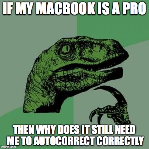 Damn apple products | IF MY MACBOOK IS A PRO THEN WHY DOES IT STILL NEED ME TO AUTOCORRECT CORRECTLY | image tagged in memes,philosoraptor,apple,macbook,autocorrect,first world problems | made w/ Imgflip meme maker
