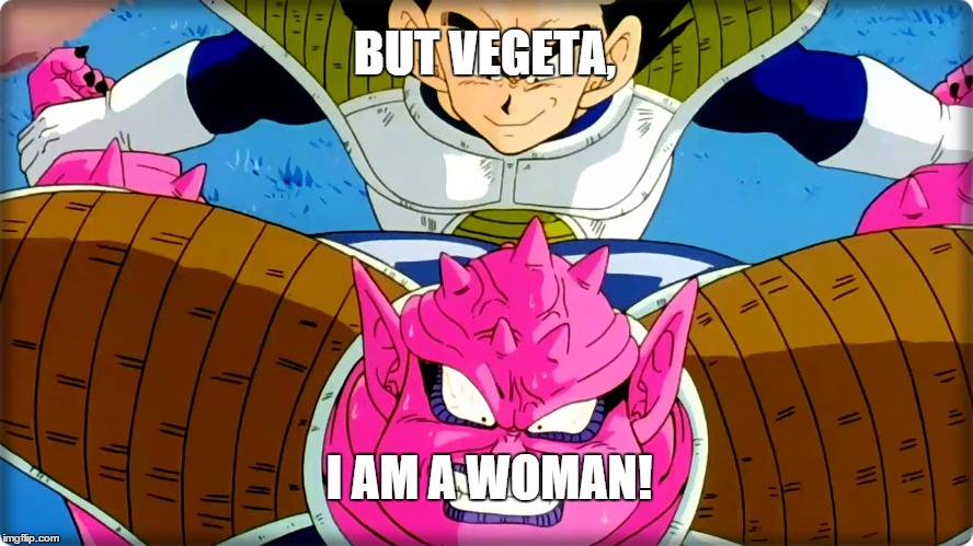BUT VEGETA, I AM A WOMAN! | image tagged in dragon ball z,vegeta | made w/ Imgflip meme maker