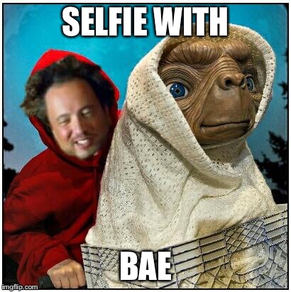 ancient aliens | SELFIE WITH BAE | image tagged in ancient aliens | made w/ Imgflip meme maker
