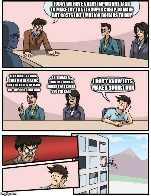 Boardroom Meeting Suggestion Meme | TODAY WE HAVE A VERY IMPORTANT TASK TO MAKE TOY THAT IS SUPER CHEAP TO MAKE BUT COSTS LIKE 1 MILLION DOLLARS TO BUY LETS MAKE A THING THAT M | image tagged in memes,boardroom meeting suggestion | made w/ Imgflip meme maker