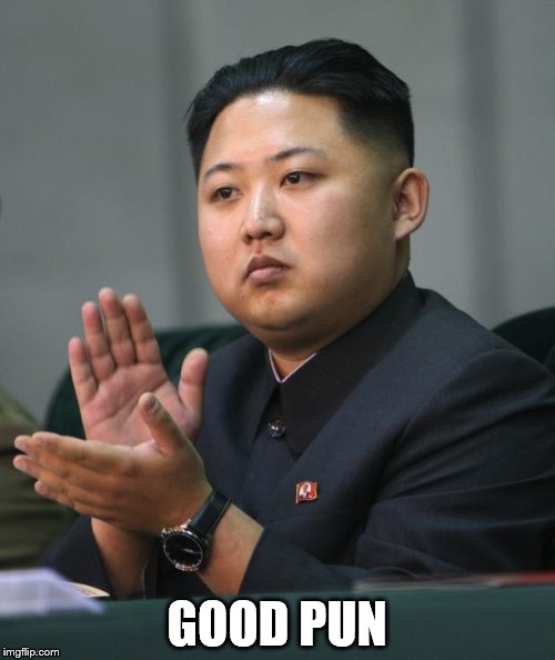 Kim Jong Un | GOOD PUN | image tagged in kim jong un | made w/ Imgflip meme maker