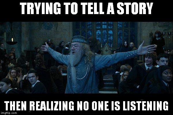 I'm Dumble"Done" with that | TRYING TO TELL A STORY THEN REALIZING NO ONE IS LISTENING | image tagged in dumbledore,funny | made w/ Imgflip meme maker