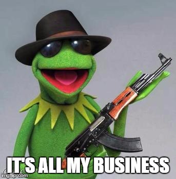 Gangsta Kermit | IT'S ALL MY BUSINESS | image tagged in kermit,gangsta,funny,meme | made w/ Imgflip meme maker