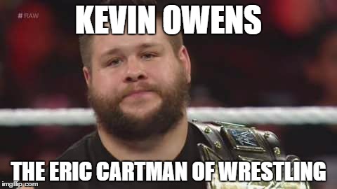 whateva! i do what i want! | KEVIN OWENS THE ERIC CARTMAN OF WRESTLING | image tagged in kevin owens is not impressed,wwe,funny meme | made w/ Imgflip meme maker