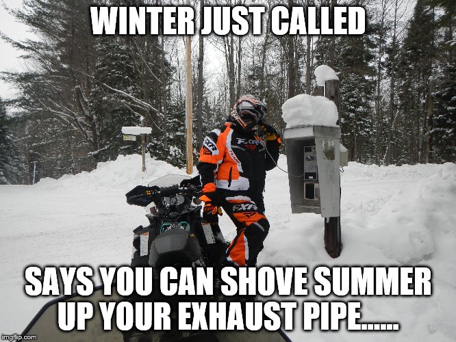 WINTER JUST CALLED SAYS YOU CAN SHOVE SUMMER UP YOUR EXHAUST PIPE...... | image tagged in winter is coming,sledding,snow | made w/ Imgflip meme maker