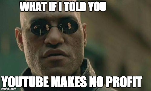 Matrix Morpheus | WHAT IF I TOLD YOU YOUTUBE MAKES NO PROFIT | image tagged in memes,matrix morpheus | made w/ Imgflip meme maker