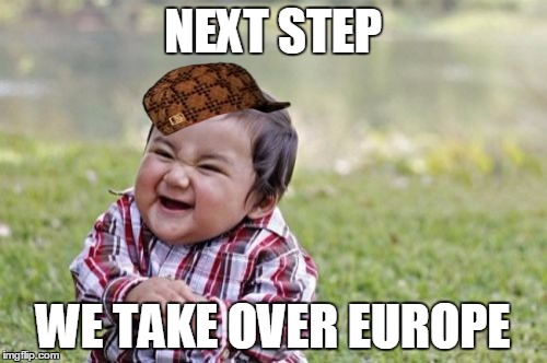 Evil Toddler Meme | NEXT STEP WE TAKE OVER EUROPE | image tagged in memes,evil toddler,scumbag | made w/ Imgflip meme maker