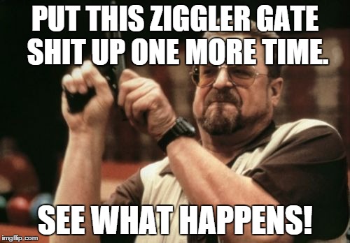 god i hate this angle. | PUT THIS ZIGGLER GATE SHIT UP ONE MORE TIME. SEE WHAT HAPPENS! | image tagged in memes,am i the only one around here,dolph ziggler sells,rusev,wwe,funny memes | made w/ Imgflip meme maker