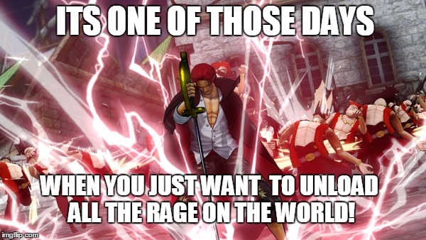 Its One of those days | ITS ONE OF THOSE DAYS WHEN YOU JUST WANT  TO UNLOAD ALL THE RAGE ON THE WORLD! | image tagged in one piece,memes,anime,anime is not cartoon | made w/ Imgflip meme maker