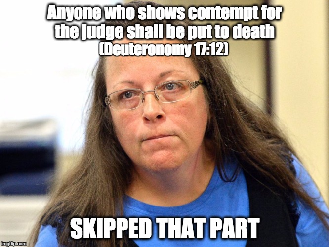 Kim Davis | Anyone who shows contempt for the judge shall be put to death SKIPPED THAT PART (Deuteronomy 17:12) | image tagged in kim davis | made w/ Imgflip meme maker