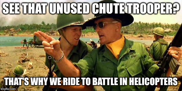 Charlie don't surf! | SEE THAT UNUSED CHUTE TROOPER? THAT'S WHY WE RIDE TO BATTLE IN HELICOPTERS | image tagged in charlie don't surf | made w/ Imgflip meme maker