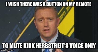 I WISH THERE WAS A BUTTON ON MY REMOTE TO MUTE KIRK HERBSTREIT'S VOICE ONLY | image tagged in espn,college football | made w/ Imgflip meme maker