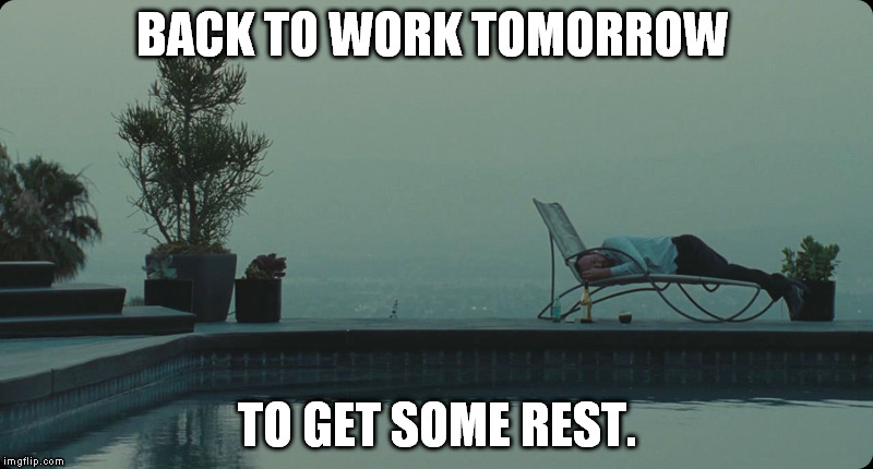 Back to Work | BACK TO WORK TOMORROW TO GET SOME REST. | image tagged in funny | made w/ Imgflip meme maker