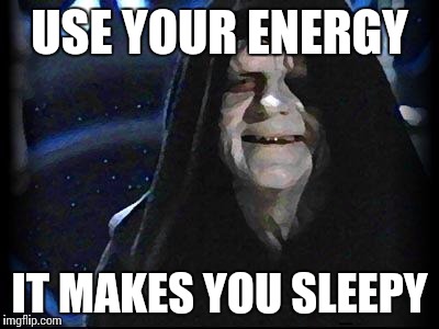 Emperor Palpatine | USE YOUR ENERGY IT MAKES YOU SLEEPY | image tagged in emperor palpatine,AdviceAnimals | made w/ Imgflip meme maker