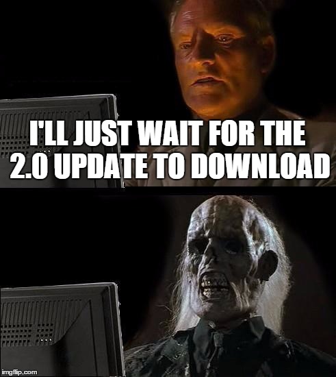 Destiny 2.0's Download Time | I'LL JUST WAIT FOR THE 2.0 UPDATE TO DOWNLOAD | image tagged in memes,ill just wait here | made w/ Imgflip meme maker