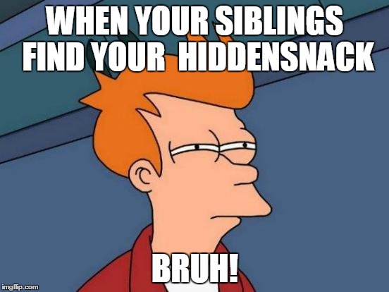 Futurama Fry | WHEN YOUR SIBLINGS FIND YOUR  HIDDENSNACK BRUH! | image tagged in memes,futurama fry | made w/ Imgflip meme maker
