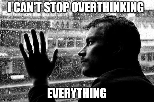 Over Educated Problems Meme | I CAN'T STOP OVERTHINKING EVERYTHING | image tagged in memes,over educated problems | made w/ Imgflip meme maker