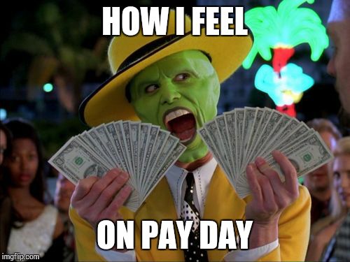 Money Money Meme | HOW I FEEL ON PAY DAY | image tagged in memes,money money | made w/ Imgflip meme maker