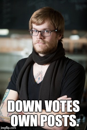 Hipster Barista Meme | DOWN VOTES OWN POSTS. | image tagged in memes,hipster barista | made w/ Imgflip meme maker