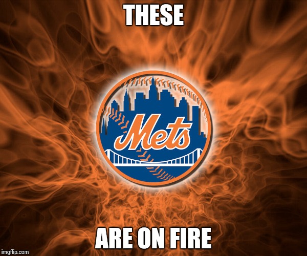 Mets | THESE ARE ON FIRE | image tagged in sports fans,mlb,baseball | made w/ Imgflip meme maker