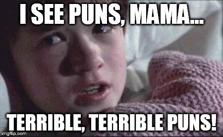 I See Dead People | I SEE PUNS, MAMA... TERRIBLE, TERRIBLE PUNS! | image tagged in memes,i see dead people | made w/ Imgflip meme maker