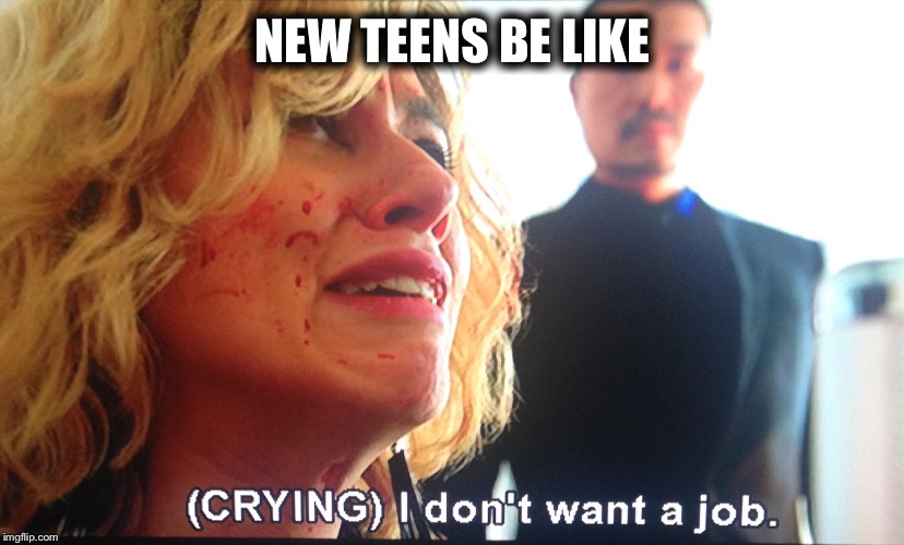 I don't want a job! | NEW TEENS BE LIKE | image tagged in lucy,job,teen meme | made w/ Imgflip meme maker