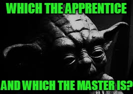 WHICH THE APPRENTICE AND WHICH THE MASTER IS? | made w/ Imgflip meme maker