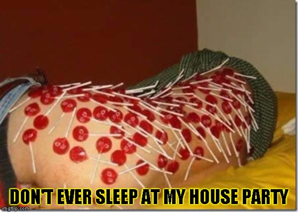 DON'T EVER SLEEP AT MY HOUSE PARTY | image tagged in whar | made w/ Imgflip meme maker